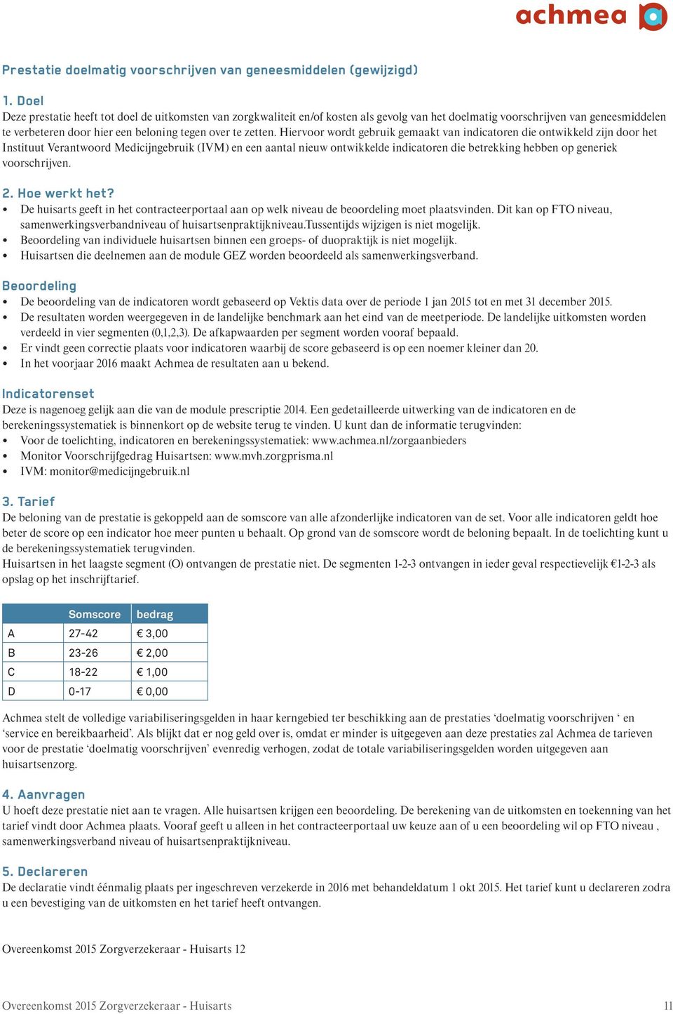 Hiervoor wordt gebruik gemaakt van indicatoren die ontwikkeld zijn door het Instituut Verantwoord Medicijngebruik (IVM) en een aantal nieuw ontwikkelde indicatoren die betrekking hebben op generiek