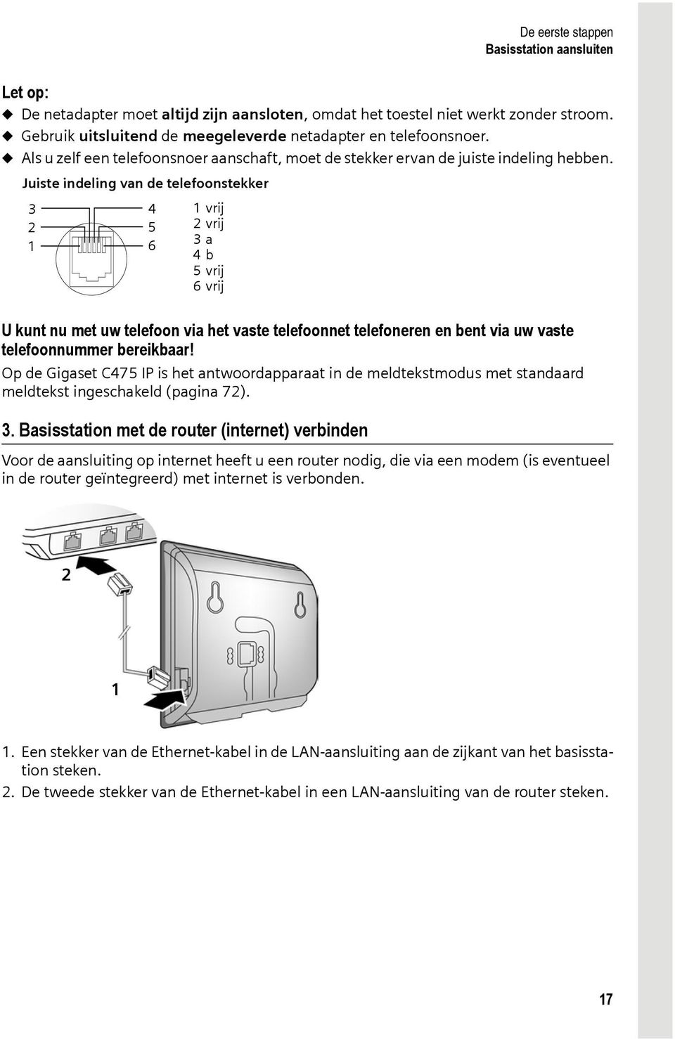 Juiste indeling van de telefoonstekker 3 2 1 4 5 6 1vrij 2vrij 3a 4b 5vrij 6vrij U kunt nu met uw telefoon via het vaste telefoonnet telefoneren en bent via uw vaste telefoonnummer bereikbaar!