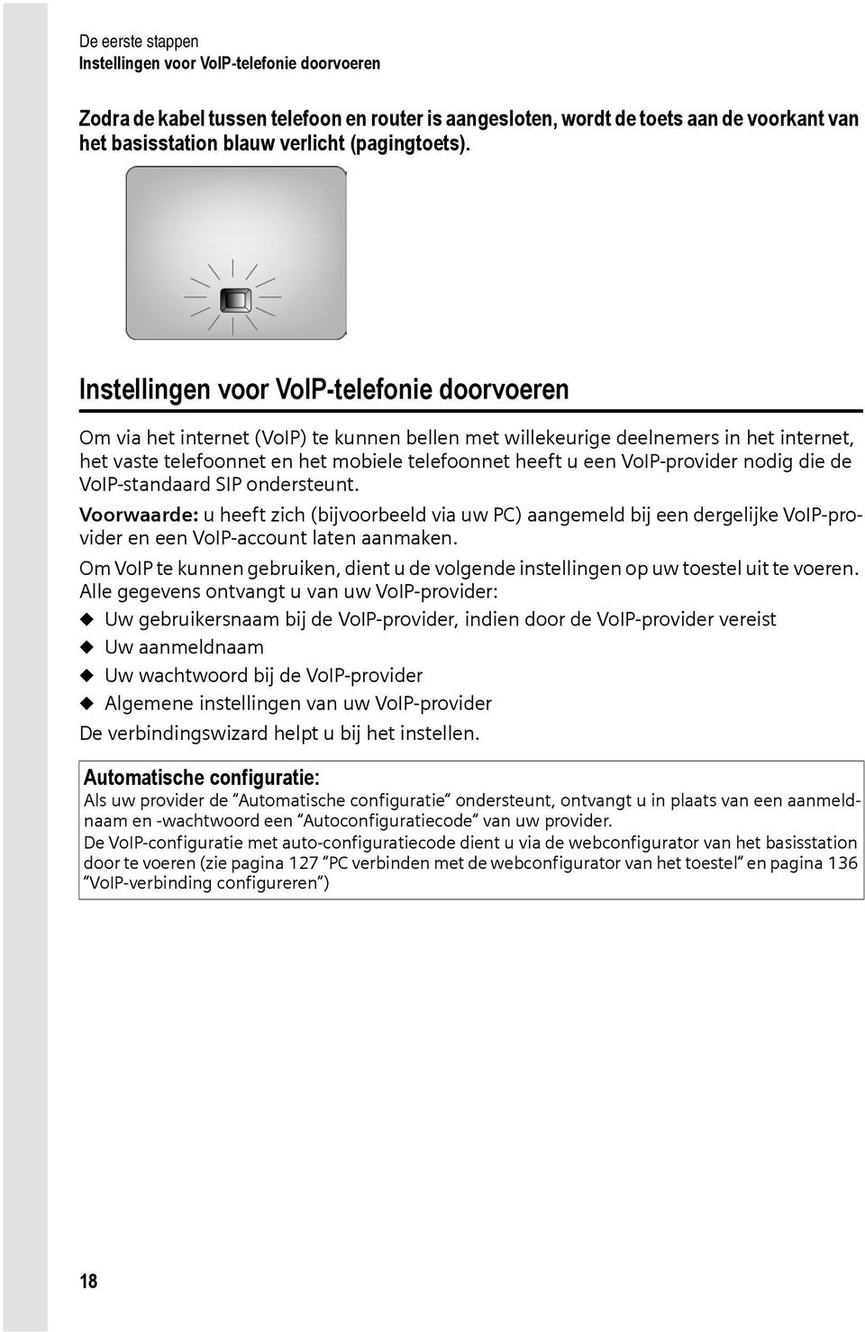 VoIP-provider nodig die de VoIP-standaard SIP ondersteunt. Voorwaarde: u heeft zich (bijvoorbeeld via uw PC) aangemeld bij een dergelijke VoIP-provider en een VoIP-account laten aanmaken.