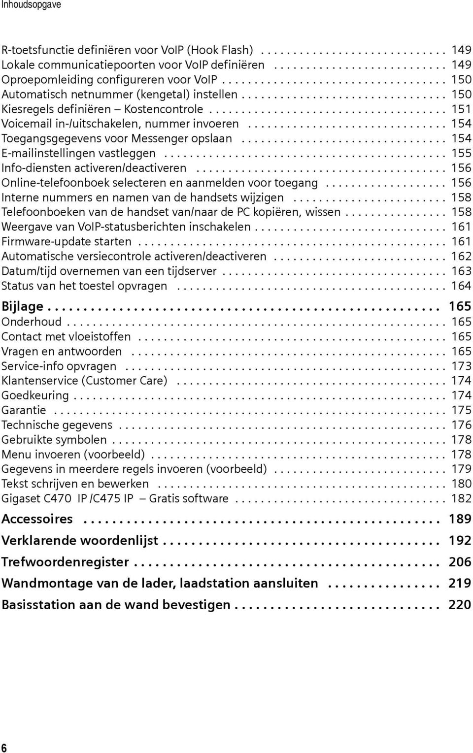 .................................... 151 Voicemail in-/uitschakelen, nummer invoeren............................... 154 Toegangsgegevens voor Messenger opslaan................................ 154 E-mailinstellingen vastleggen.