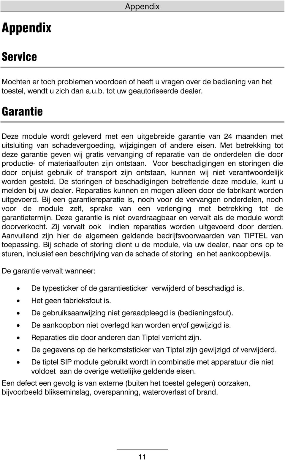 Met betrekking tot deze garantie geven wij gratis vervanging of reparatie van de onderdelen die door productie- of materiaalfouten zijn ontstaan.