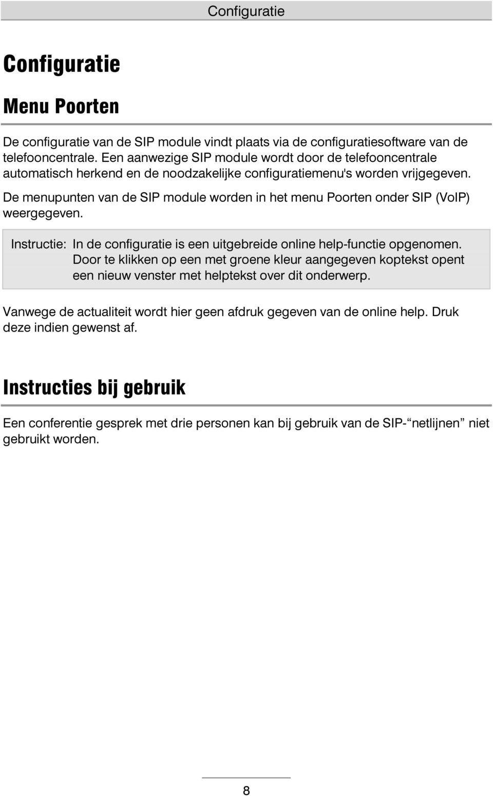 De menupunten van de SIP module worden in het menu Poorten onder SIP (VoIP) weergegeven. Instructie: In de configuratie is een uitgebreide online help-functie opgenomen.