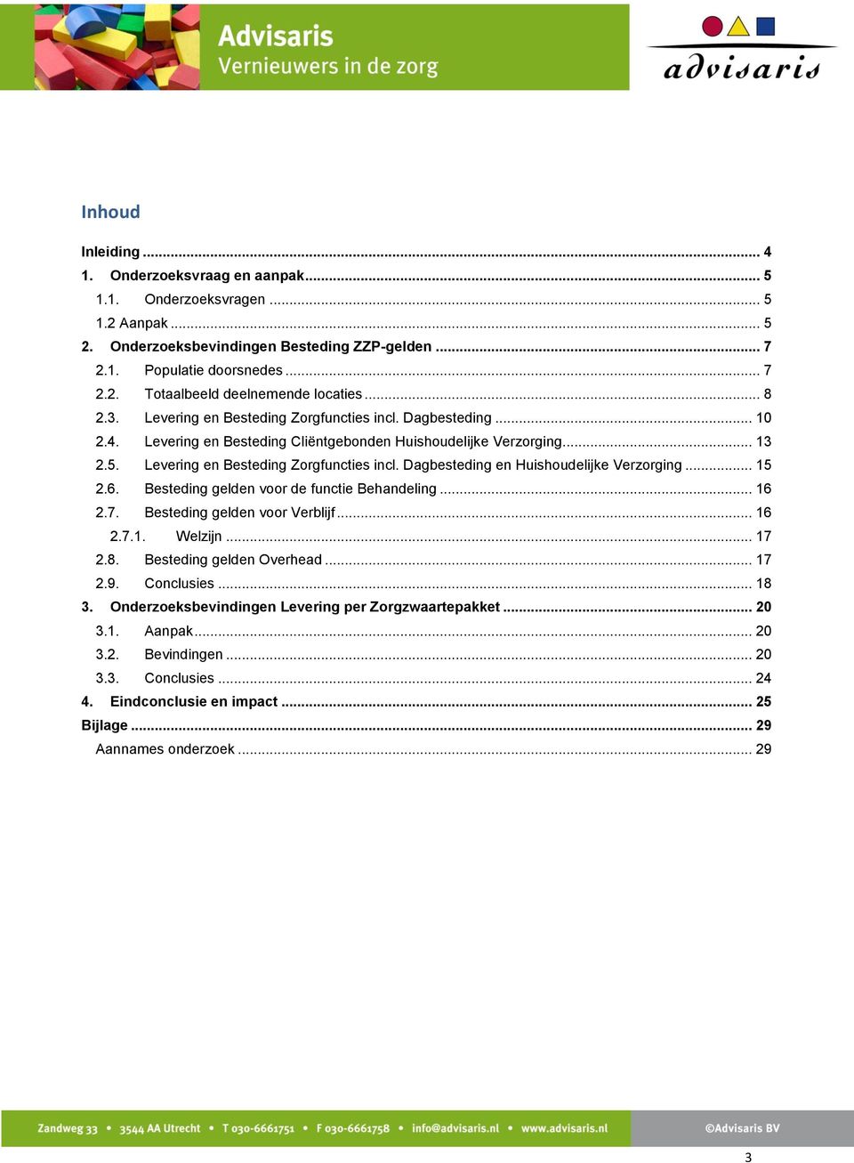 .. 15 2.6. Besteding gelden voor de functie Behandeling... 16 2.7. Besteding gelden voor Verblijf... 16 2.7.1. Welzijn... 17 2.8. Besteding gelden Overhead... 17 2.9. Conclusies... 18 3.