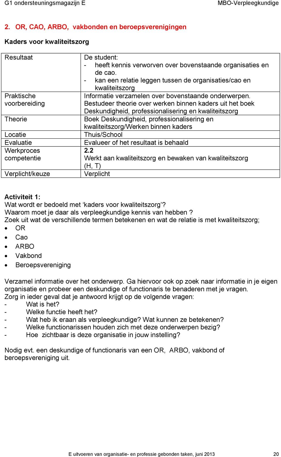 Bestudeer theorie over werken binnen kaders uit het boek Deskundigheid, professionalisering en kwaliteitszorg Boek Deskundigheid, professionalisering en kwaliteitszorg/werken binnen kaders