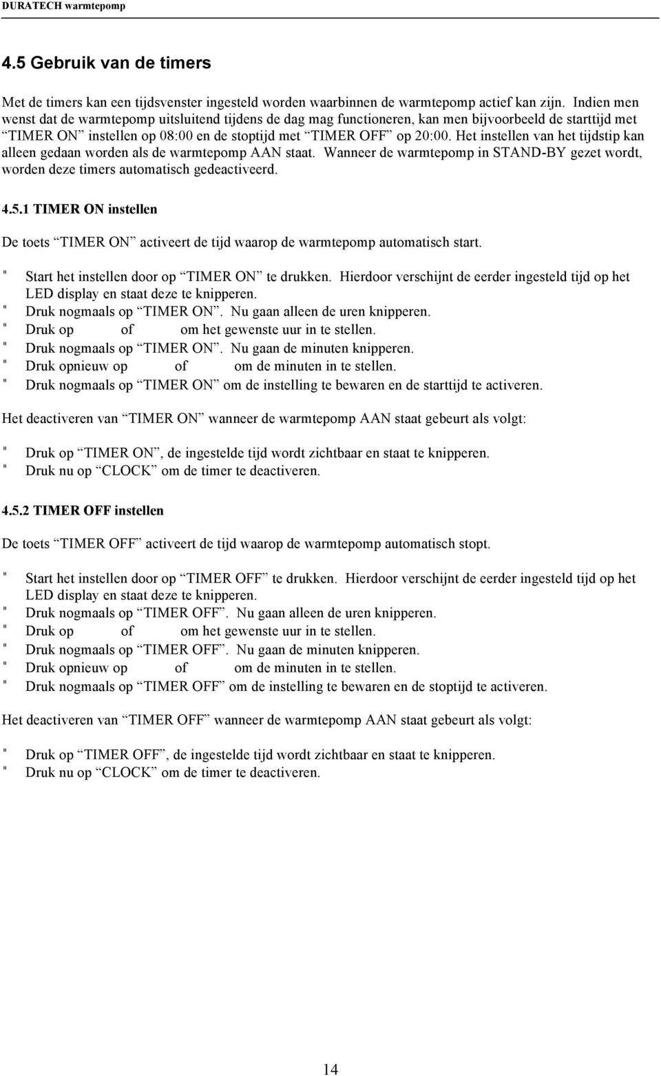 Het instellen van het tijdstip kan alleen gedaan worden als de warmtepomp AAN staat. Wanneer de warmtepomp in STAND-BY gezet wordt, worden deze timers automatisch gedeactiveerd. 4.5.