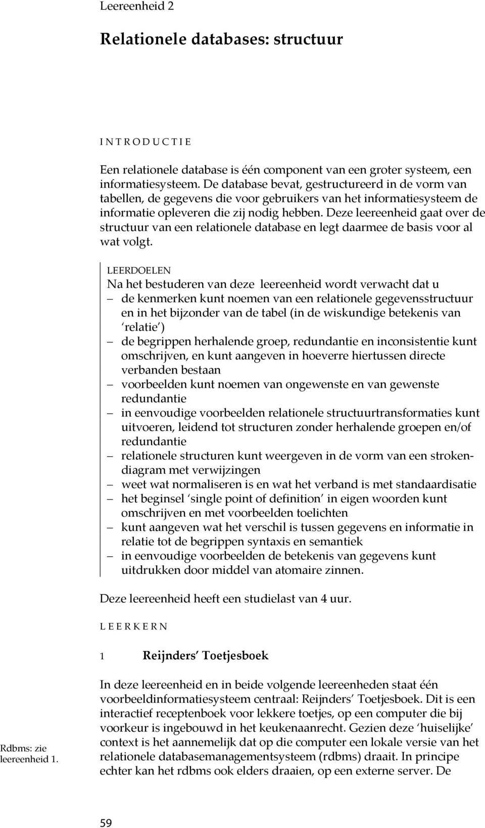 Deze leereenheid gaat over de structuur van een relationele database en legt daarmee de basis voor al wat volgt.