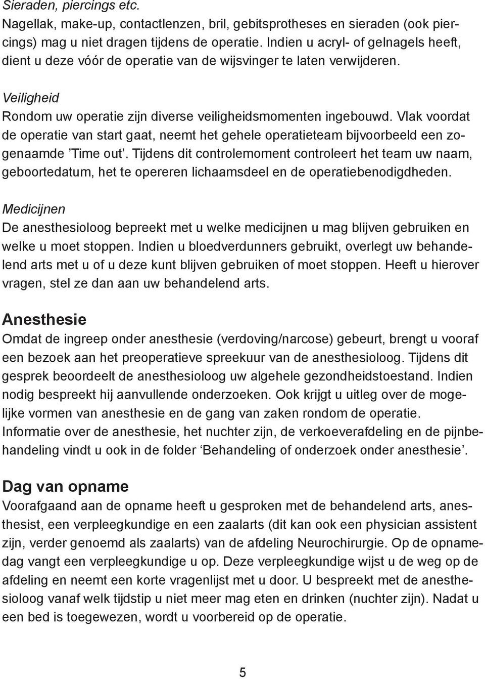 Vlak voordat de operatie van start gaat, neemt het gehele operatieteam bijvoorbeeld een zogenaamde Time out.