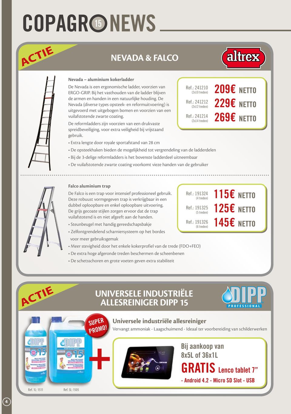 De reformladders zijn voorzien van een drukvaste spreidbeveiliging, voor extra veiligheid bij vrijstaand gebruik. Extra lengte door royale sportafstand van 28 cm Ref.: 241210 (2x10 treden) Ref.