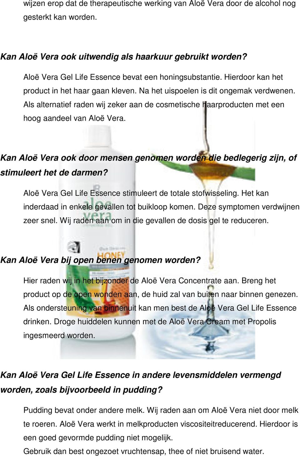 Als alternatief raden wij zeker aan de cosmetische haarproducten met een hoog aandeel van Aloë Vera. Kan Aloë Vera ook door mensen genomen worden die bedlegerig zijn, of stimuleert het de darmen?