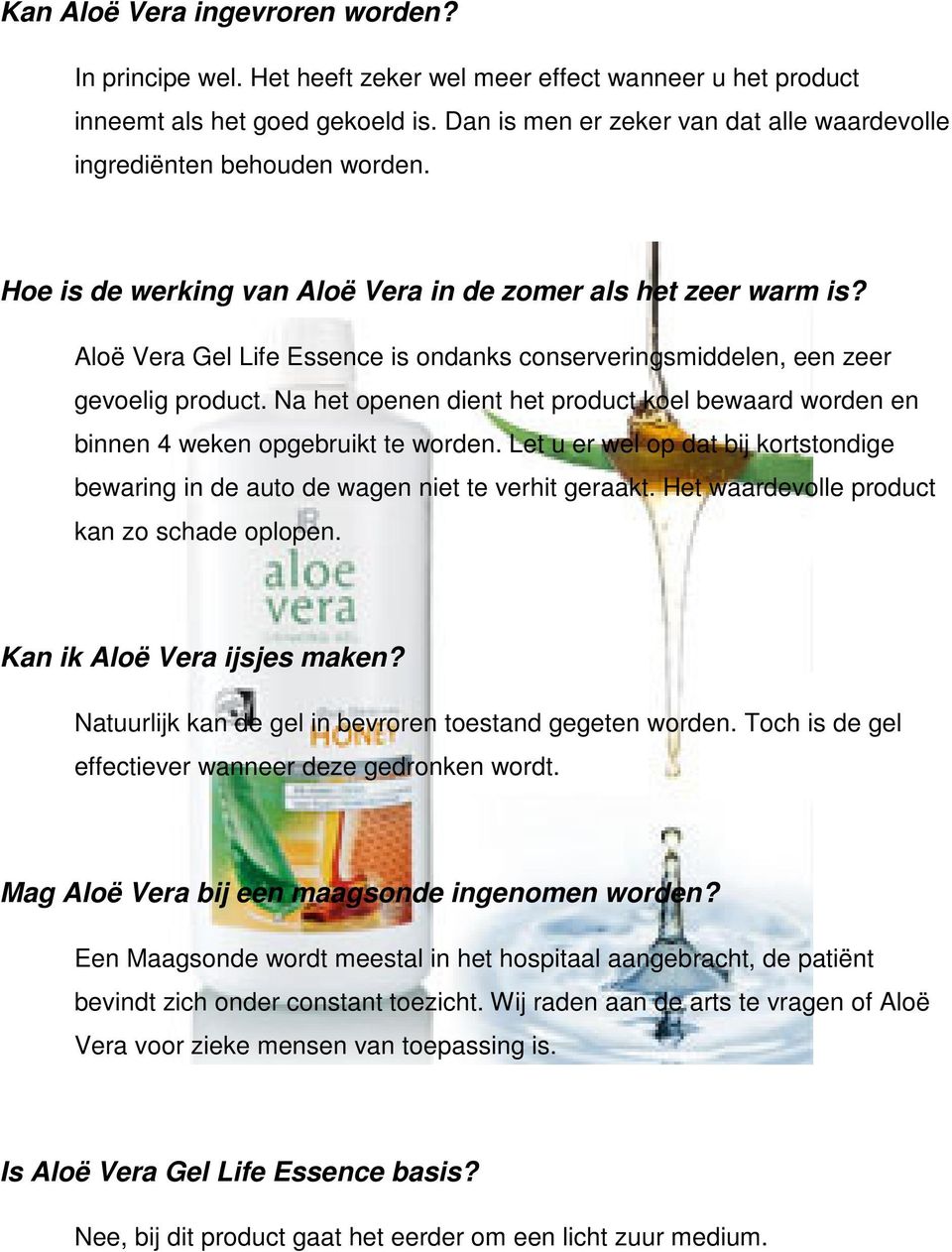 Aloë Vera Gel Life Essence is ondanks conserveringsmiddelen, een zeer gevoelig product. Na het openen dient het product koel bewaard worden en binnen 4 weken opgebruikt te worden.