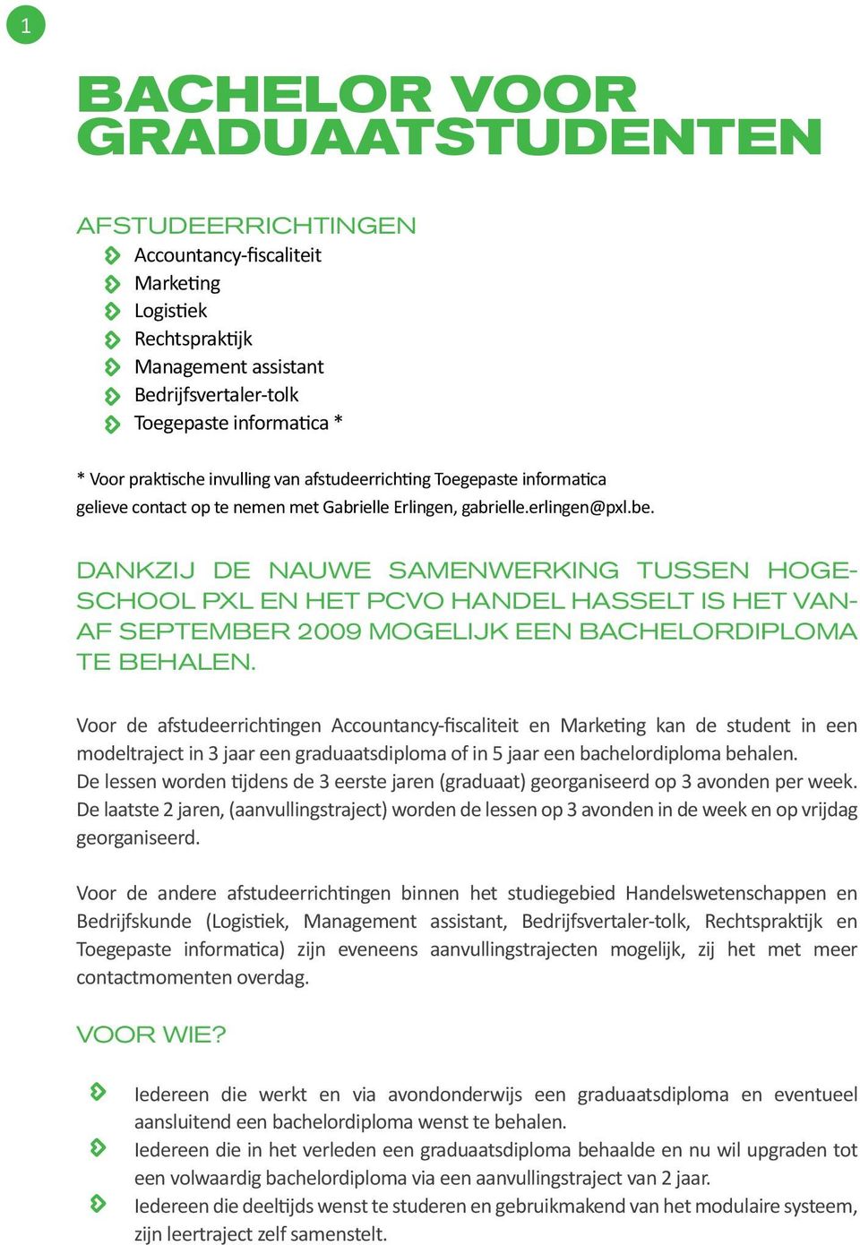 Dankzij de nauwe samenwerking tussen Hogeschool PXL en het PCVO Handel Hasselt is het vanaf september 2009 mogelijk een bachelordiploma te behalen.