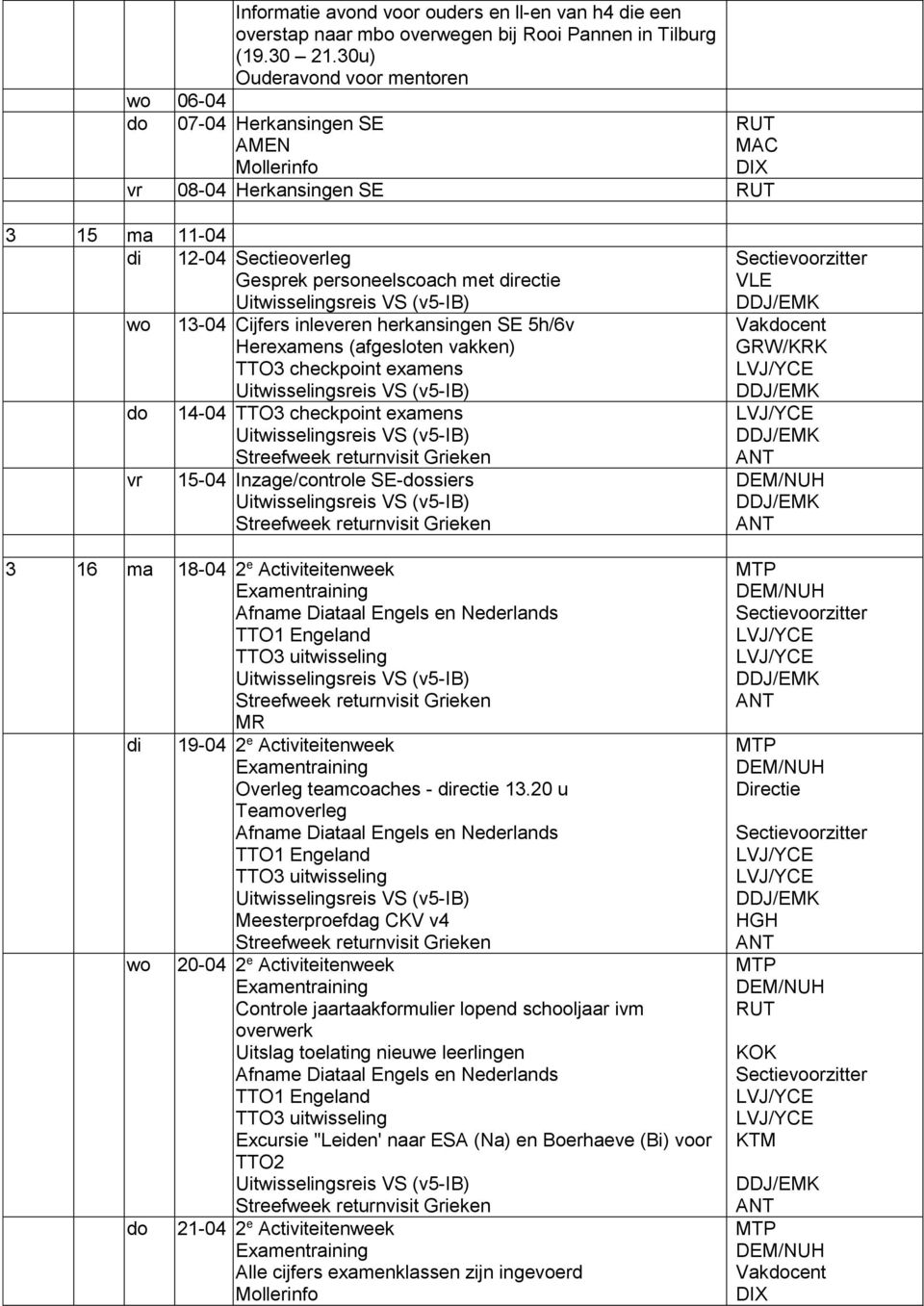 SE 5h/6v Herexamens (afgesloten vakken) TTO3 checkpoint examens do 14-04 TTO3 checkpoint examens vr 15-04 Inzage/controle SE-dossiers 3 16 ma 18-04 2 e Activiteitenweek Examentraining Afname Diataal