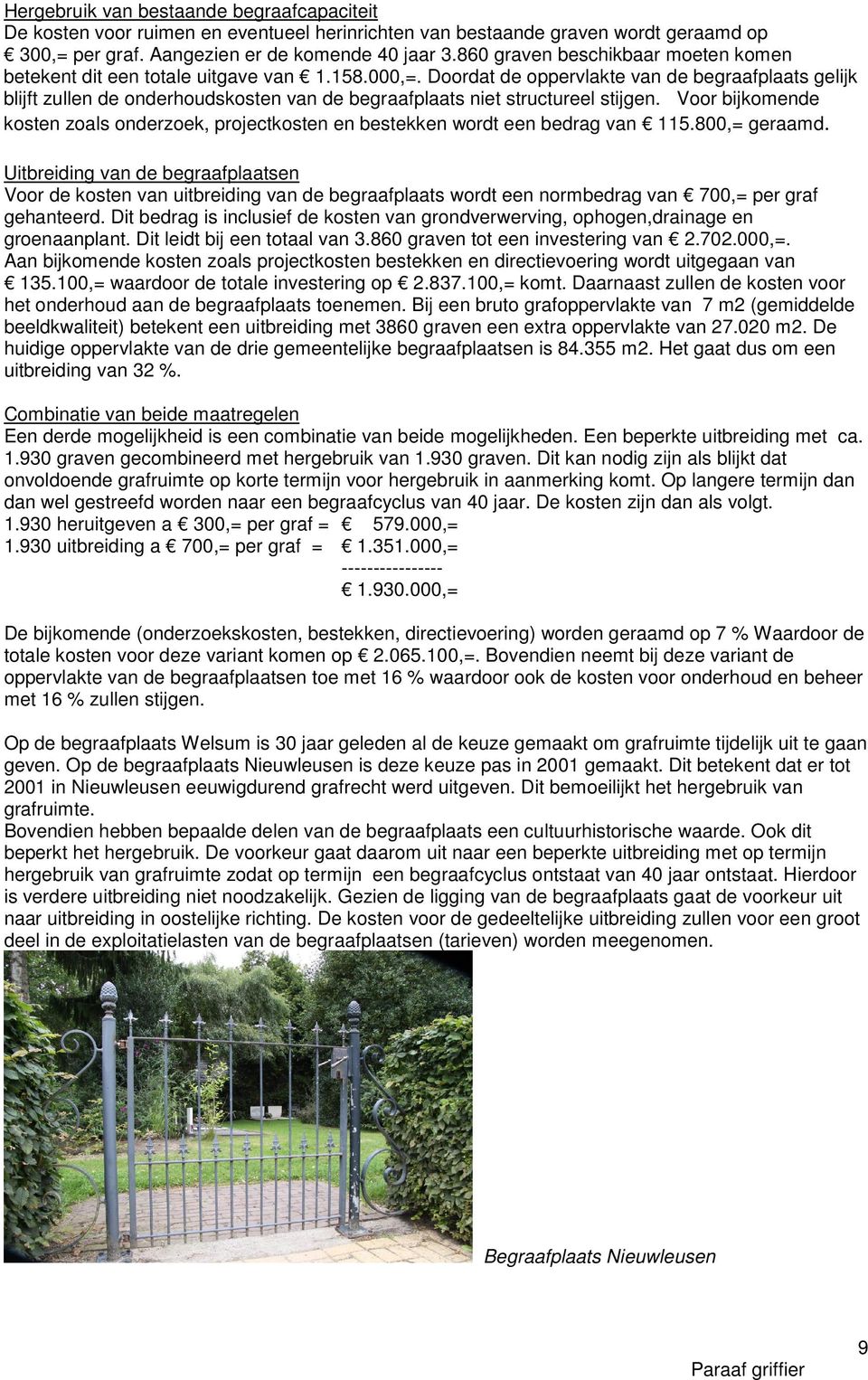 Doordat de oppervlakte van de begraafplaats gelijk blijft zullen de onderhoudskosten van de begraafplaats niet structureel stijgen.