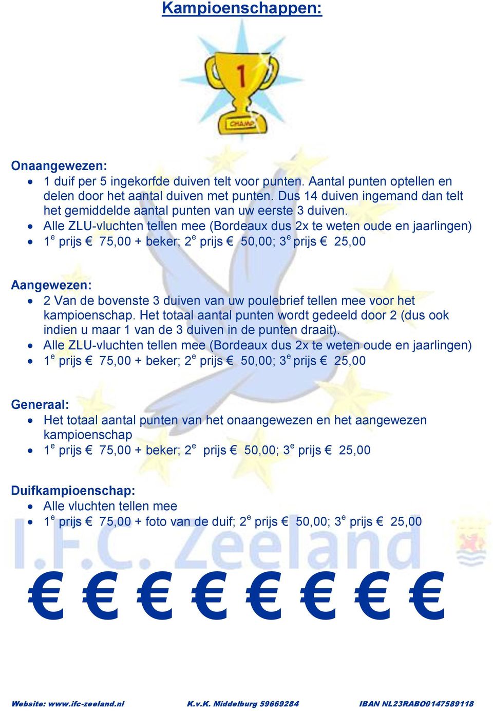 Alle ZLU-vluchten tellen mee (Bordeaux dus 2x te weten oude en jaarlingen) 1 e prijs 75,00 + beker; 2 e prijs 50,00; 3 e prijs 25,00 Aangewezen: 2 Van de bovenste 3 duiven van uw poulebrief tellen