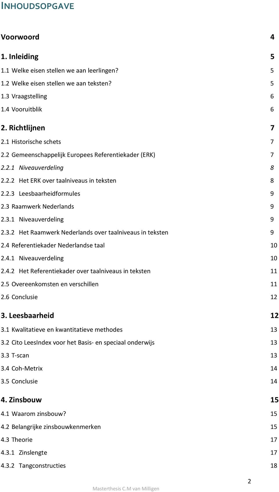 3 Raamwerk Nederlands 9 2.3.1 Niveauverdeling 9 2.3.2 Het Raamwerk Nederlands over taalniveaus in teksten 9 2.4 Referentiekader Nederlandse taal 10 2.4.1 Niveauverdeling 10 2.4.2 Het Referentiekader over taalniveaus in teksten 11 2.
