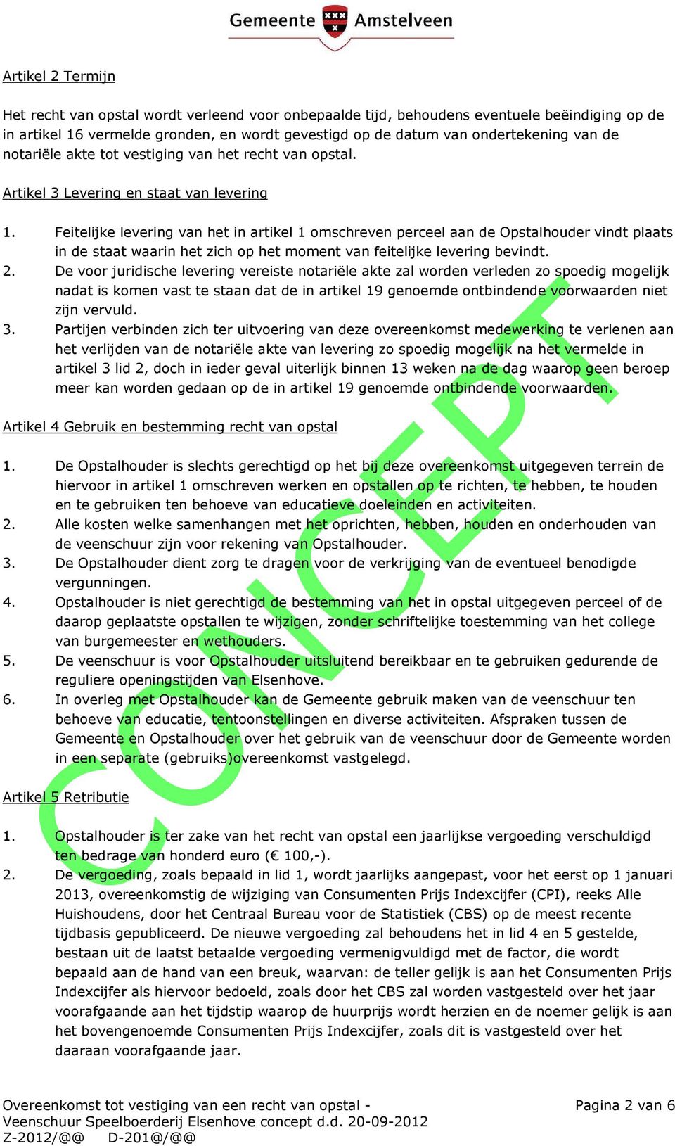 Feitelijke levering van het in artikel 1 omschreven perceel aan de Opstalhouder vindt plaats in de staat waarin het zich op het moment van feitelijke levering bevindt. 2.