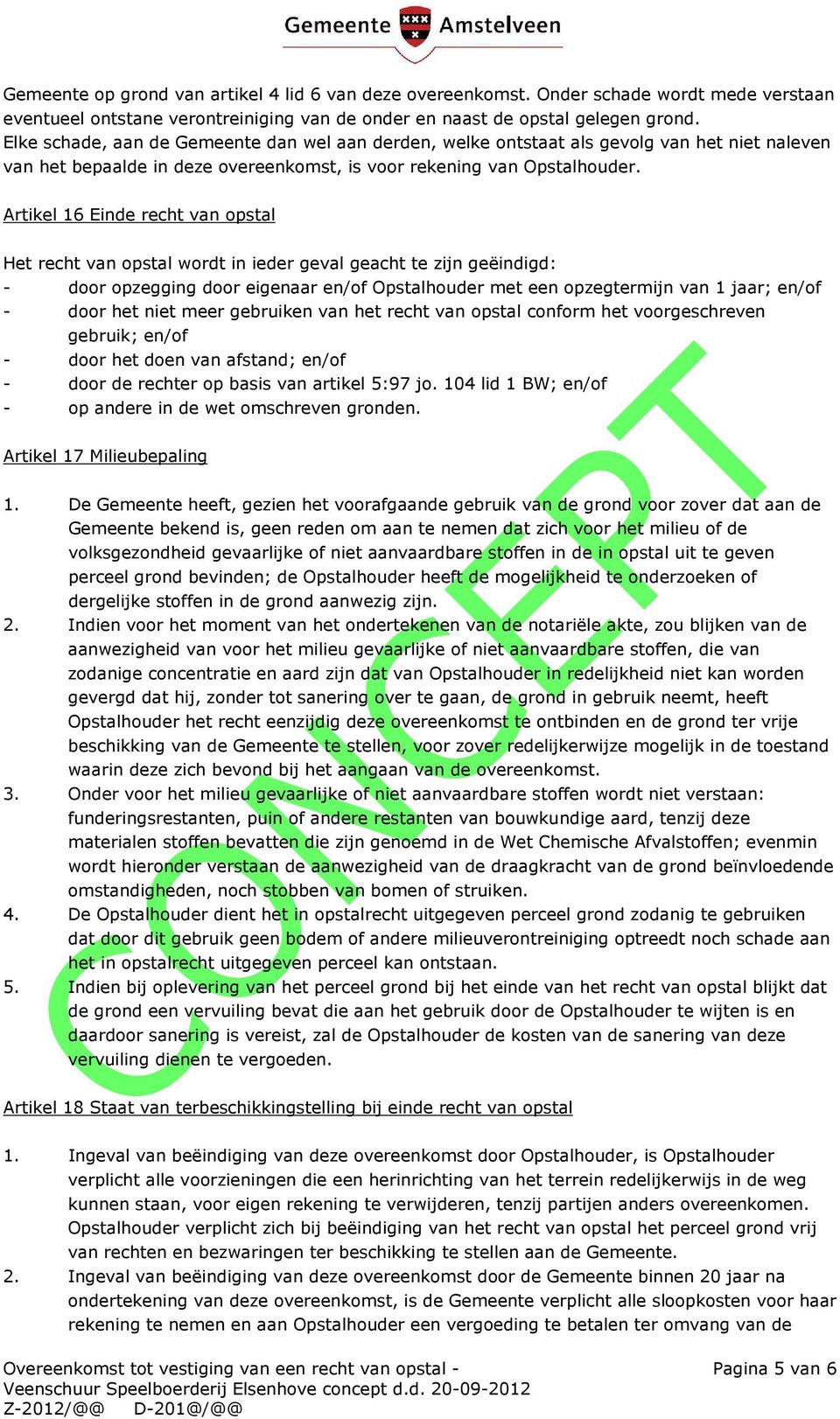 Artikel 16 Einde recht van opstal Het recht van opstal wordt in ieder geval geacht te zijn geëindigd: - door opzegging door eigenaar en/of Opstalhouder met een opzegtermijn van 1 jaar; en/of - door