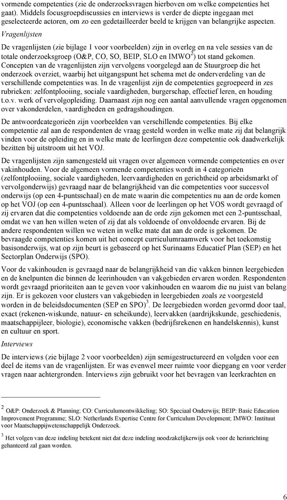 Vragenlijsten De vragenlijsten (zie bijlage 1 voor voorbeelden) zijn in overleg en na vele sessies van de totale onderzoeksgroep (O&P, CO, SO, BEIP, SLO en IMWO 2 ) tot stand gekomen.