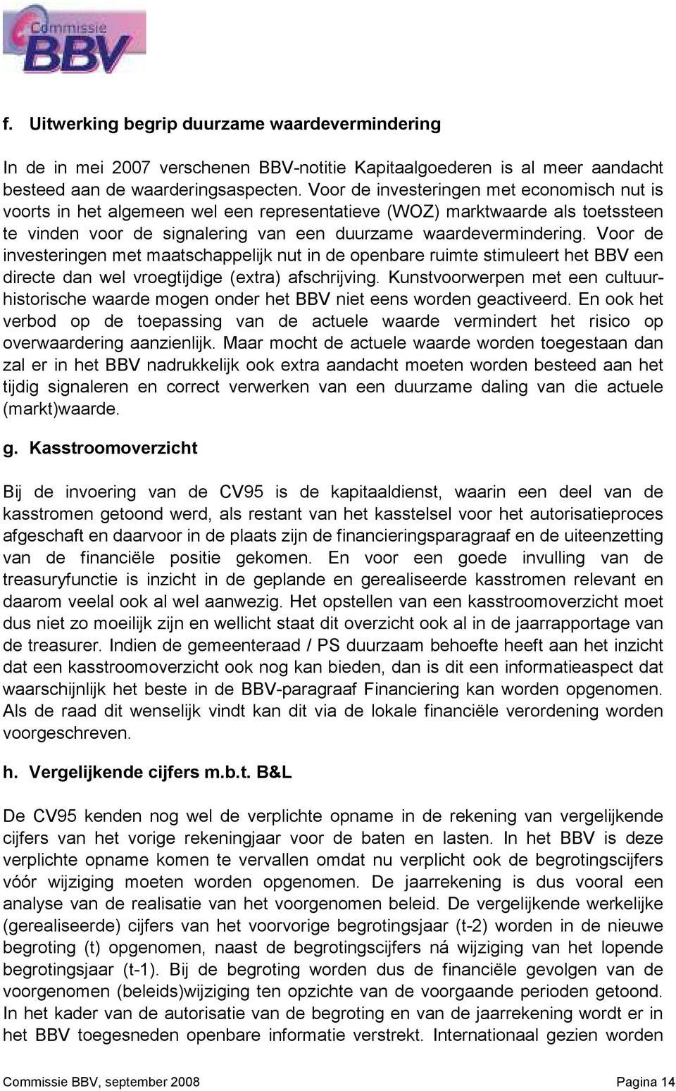 Voor de investeringen met maatschappelijk nut in de openbare ruimte stimuleert het BBV een directe dan wel vroegtijdige (extra) afschrijving.