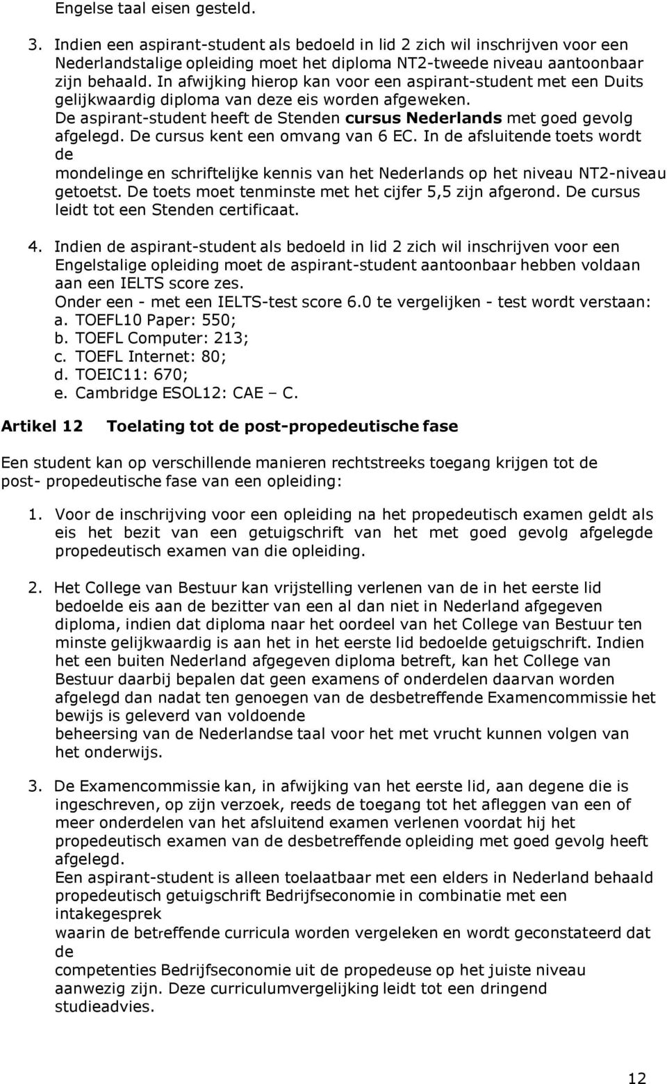 De cursus kent een omvang van 6 EC. In de afsluitende toets wordt de mondelinge en schriftelijke kennis van het Nederlands op het niveau NT2-niveau getoetst.