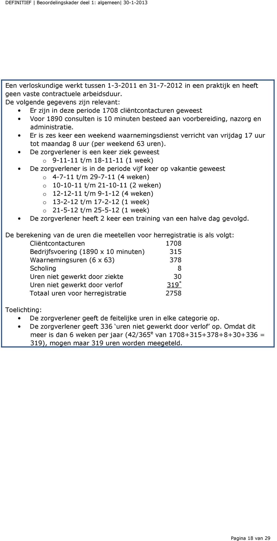 Er is zes keer een weekend waarnemingsdienst verricht van vrijdag 17 uur tot maandag 8 uur (per weekend 63 uren).