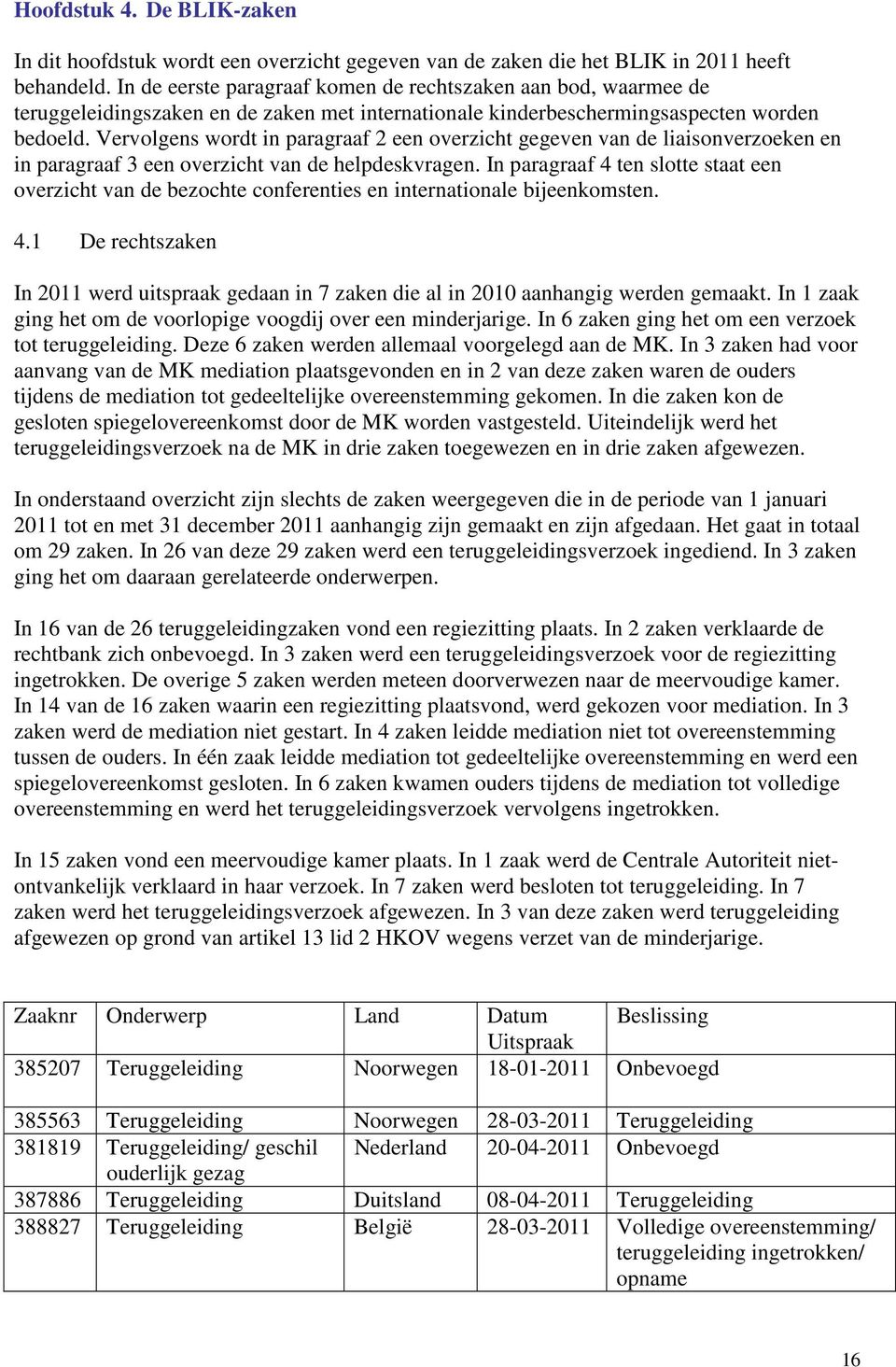 Vervolgens wordt in paragraaf 2 een overzicht gegeven van de liaisonverzoeken en in paragraaf 3 een overzicht van de helpdeskvragen.