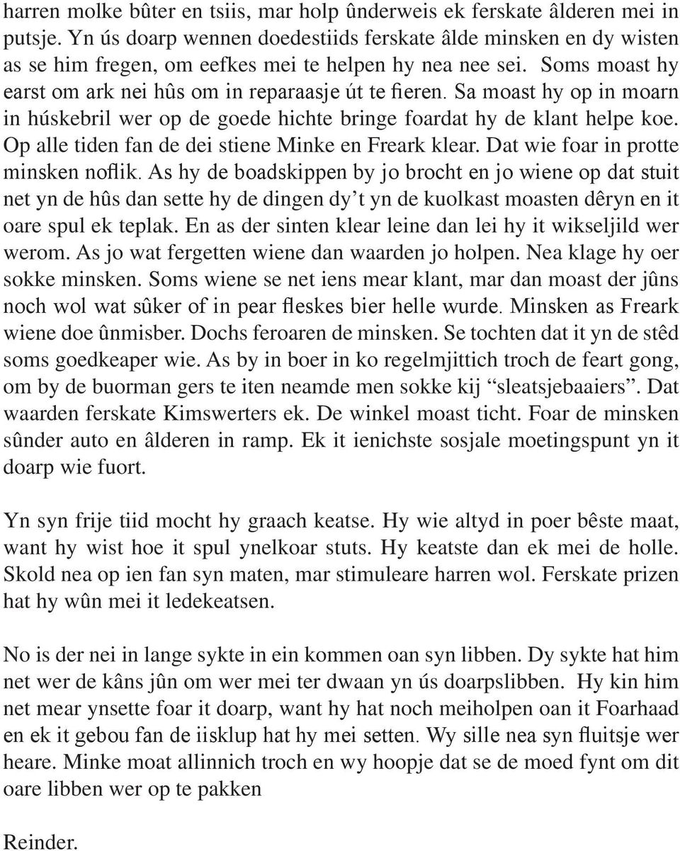 Sa moast hy op in moarn in húskebril wer op de goede hichte bringe foardat hy de klant helpe koe. Op alle tiden fan de dei stiene Minke en Freark klear. Dat wie foar in protte minsken noflik.