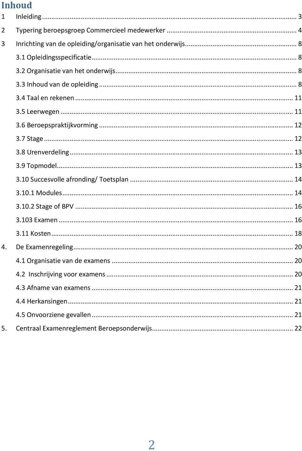 9 Topmodel... 13 3.10 Succesvolle afronding/ Toetsplan... 14 3.10.1 Modules... 14 3.10.2 Stage of BPV... 16 3.103 Eamen... 16 3.11 Kosten... 18 4. De Eamenregeling... 20 4.