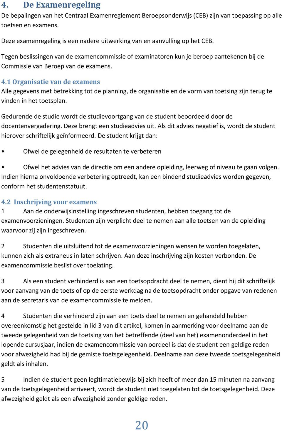 1 Organisatie van de eamens Alle gegevens met betrekking tot de planning, de organisatie en de vorm van toetsing zijn terug te vinden in het toetsplan.