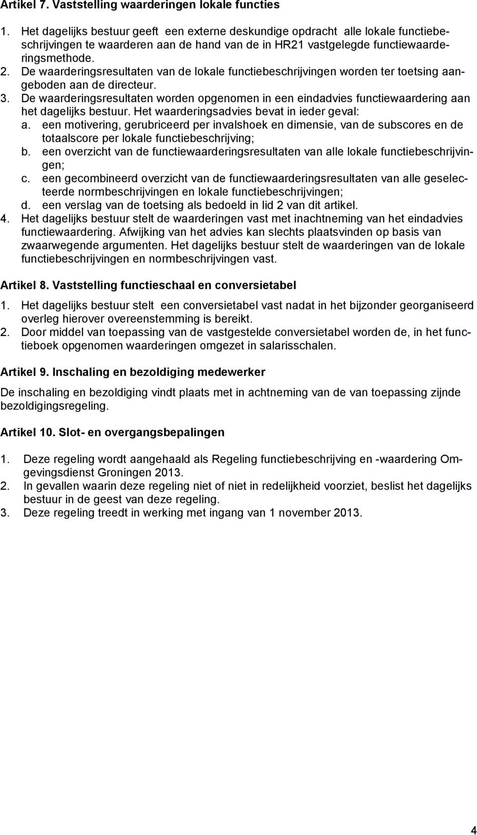 De waarderingsresultaten van de lokale functiebeschrijvingen worden ter toetsing aangeboden aan de directeur. 3.