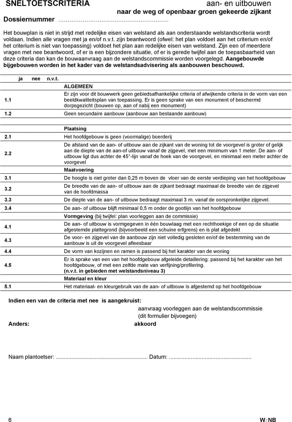 Zijn een of meerdere vragen met nee beantwoord, of er is een bijzondere situatie, of er is gerede twijfel aan de toepasbaarheid van deze criteria dan kan de bouwaanvraag aan de welstandscommissie