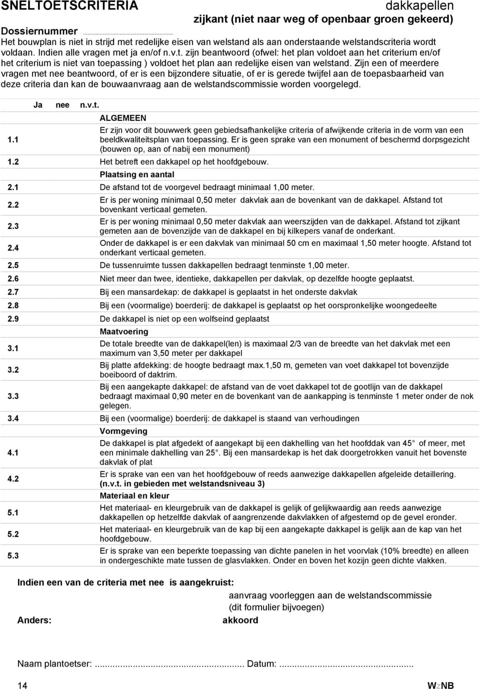 Zijn een of meerdere vragen met nee beantwoord, of er is een bijzondere situatie, of er is gerede twijfel aan de toepasbaarheid van deze criteria dan kan de bouwaanvraag aan de welstandscommissie