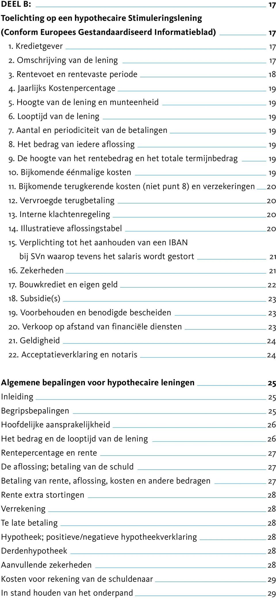 Het bedrag van iedere aflossing 19 9. De hoogte van het rentebedrag en het totale termijnbedrag 19 10. Bijkomende éénmalige kosten 19 11.