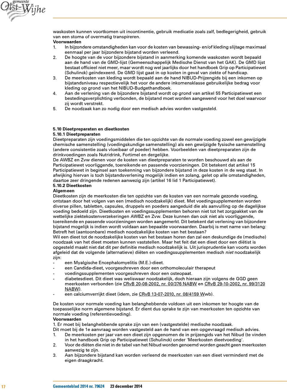 De hoogte van de voor bijzondere bijstand in aanmerking komende waskosten wordt bepaald aan de hand van de GMD-lijst (Gemeenschappelijk Medische Dienst van het GAK).