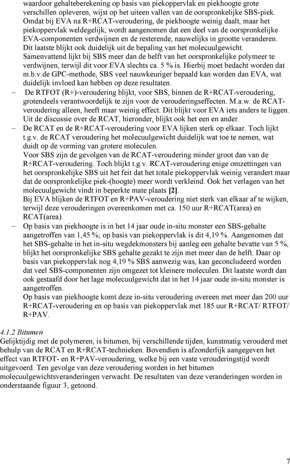 nauwelijks in grootte veranderen. Dit laatste blijkt ook duidelijk uit de bepaling van het molecuulgewicht.