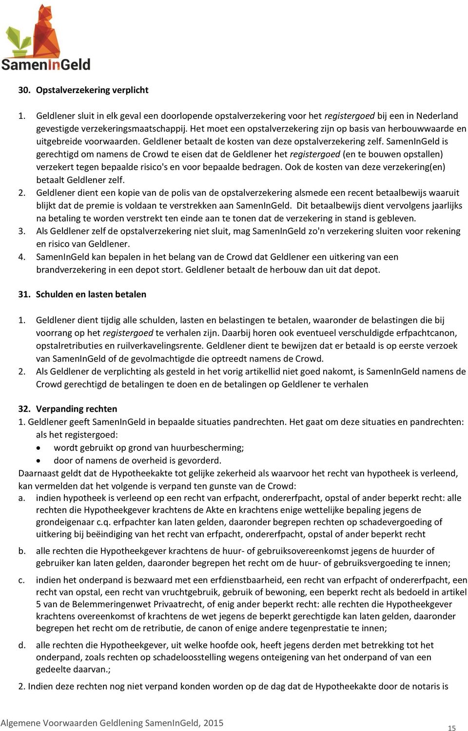 SamenInGeld is gerechtigd om namens de Crowd te eisen dat de Geldlener het registergoed (en te bouwen opstallen) verzekert tegen bepaalde risico's en voor bepaalde bedragen.