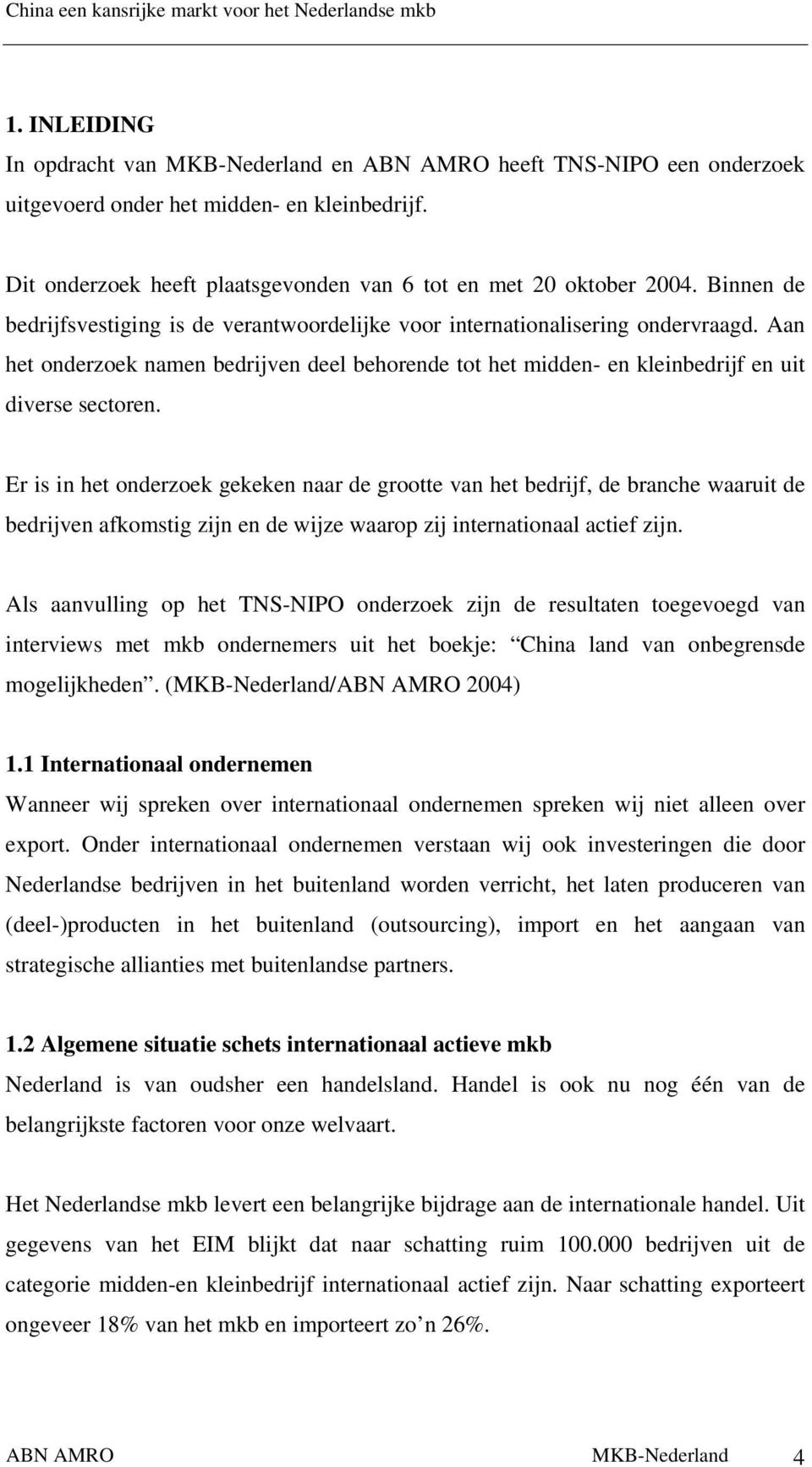 Er is in het onderzoek gekeken naar de grootte van het bedrijf, de branche waaruit de bedrijven afkomstig zijn en de wijze waarop zij internationaal actief zijn.