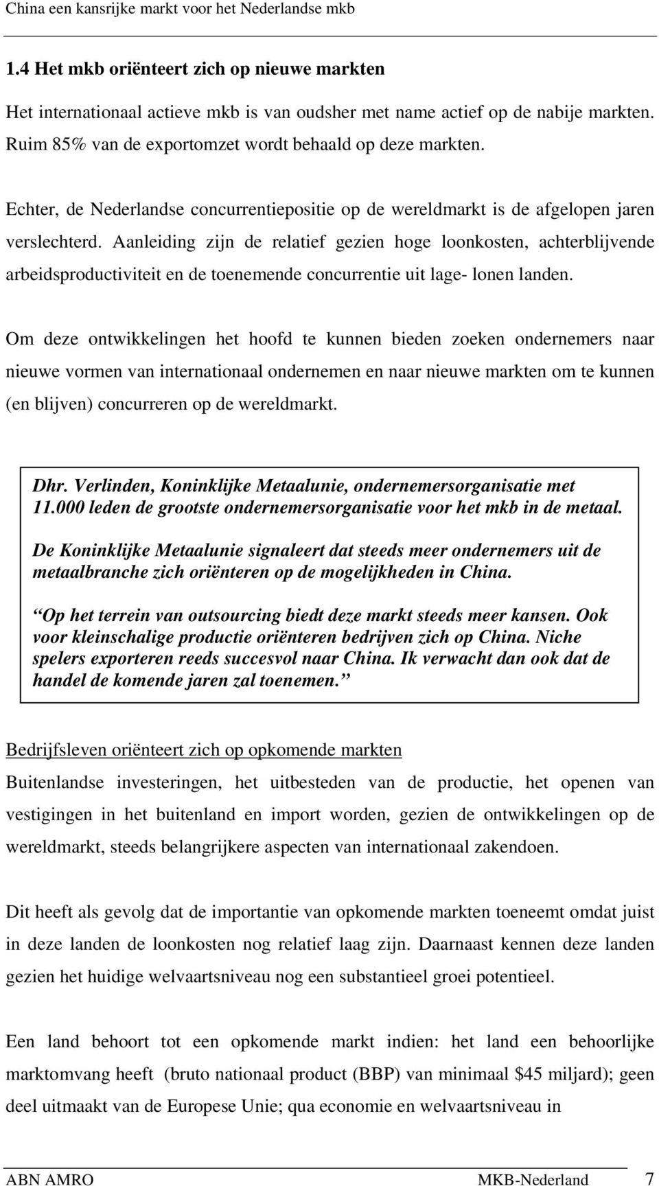 Aanleiding zijn de relatief gezien hoge loonkosten, achterblijvende arbeidsproductiviteit en de toenemende concurrentie uit lage- lonen landen.