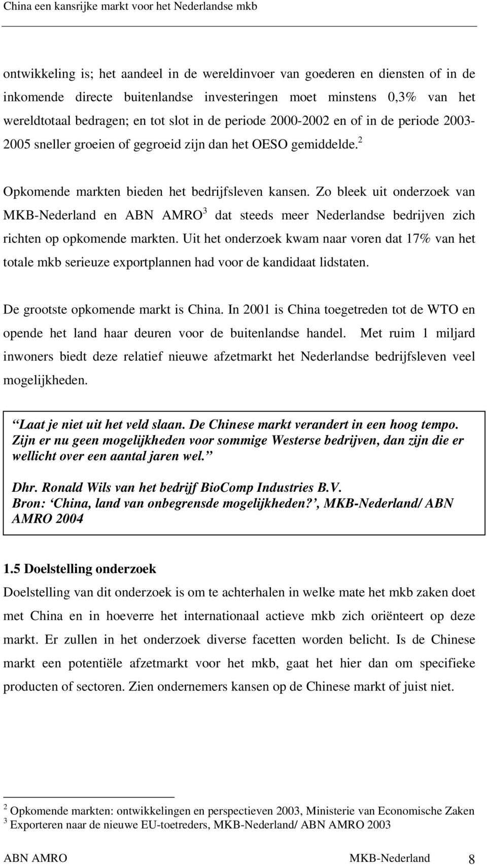 Zo bleek uit onderzoek van MKB-Nederland en ABN AMRO 3 dat steeds meer Nederlandse bedrijven zich richten op opkomende markten.