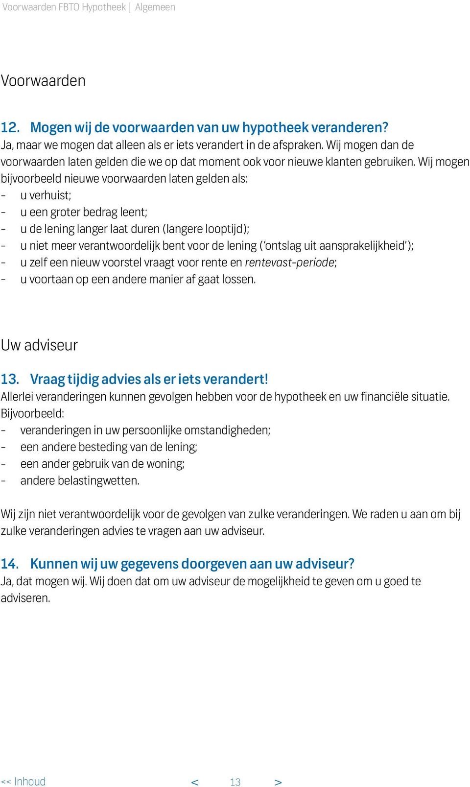 Wij mogen bijvoorbeeld nieuwe voorwaarden laten gelden als: - u verhuist; - u een groter bedrag leent; - u de lening langer laat duren (langere looptijd); - u niet meer verantwoordelijk bent voor de