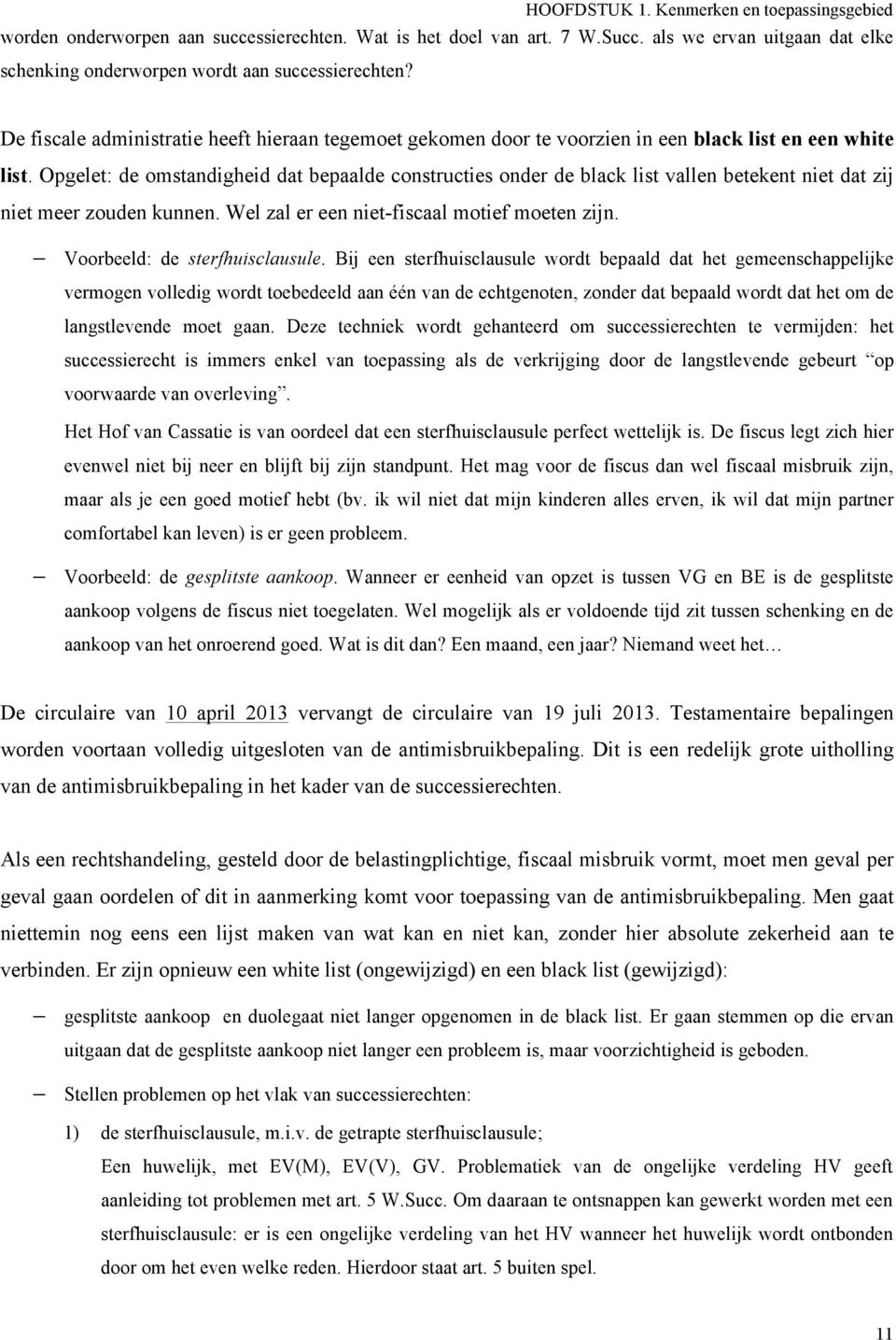 Opgelet: de mstandigheid dat bepaalde cnstructies nder de black list vallen betekent niet dat zij niet meer zuden kunnen. Wel zal er een niet-fiscaal mtief meten zijn. Vrbeeld: de sterfhuisclausule.