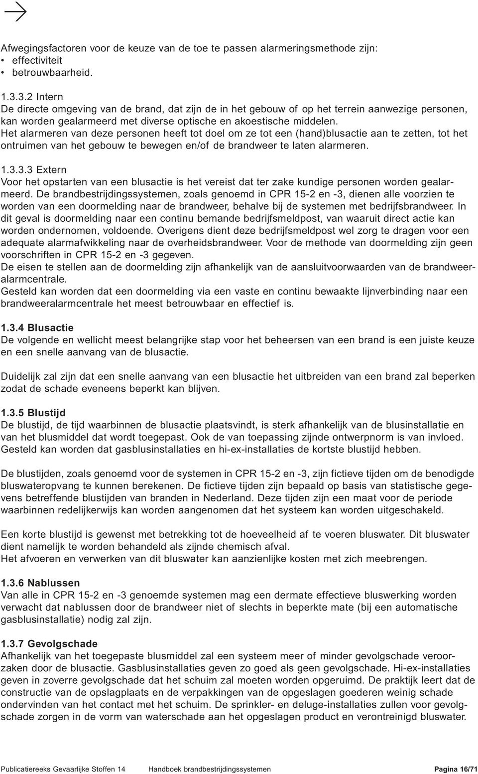 Het alarmeren van deze personen heeft tot doel om ze tot een (hand)blusactie aan te zetten, tot het ontruimen van het gebouw te bewegen en/of de brandweer te laten alarmeren. 1.3.