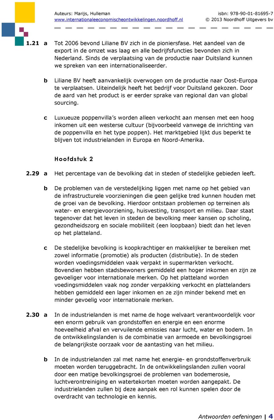 Liliane BV heeft aanvankelijk overwogen om de produtie naar Oost-Europa te verplaatsen. Uiteindelijk heeft het edrijf voor Duitsland gekozen.