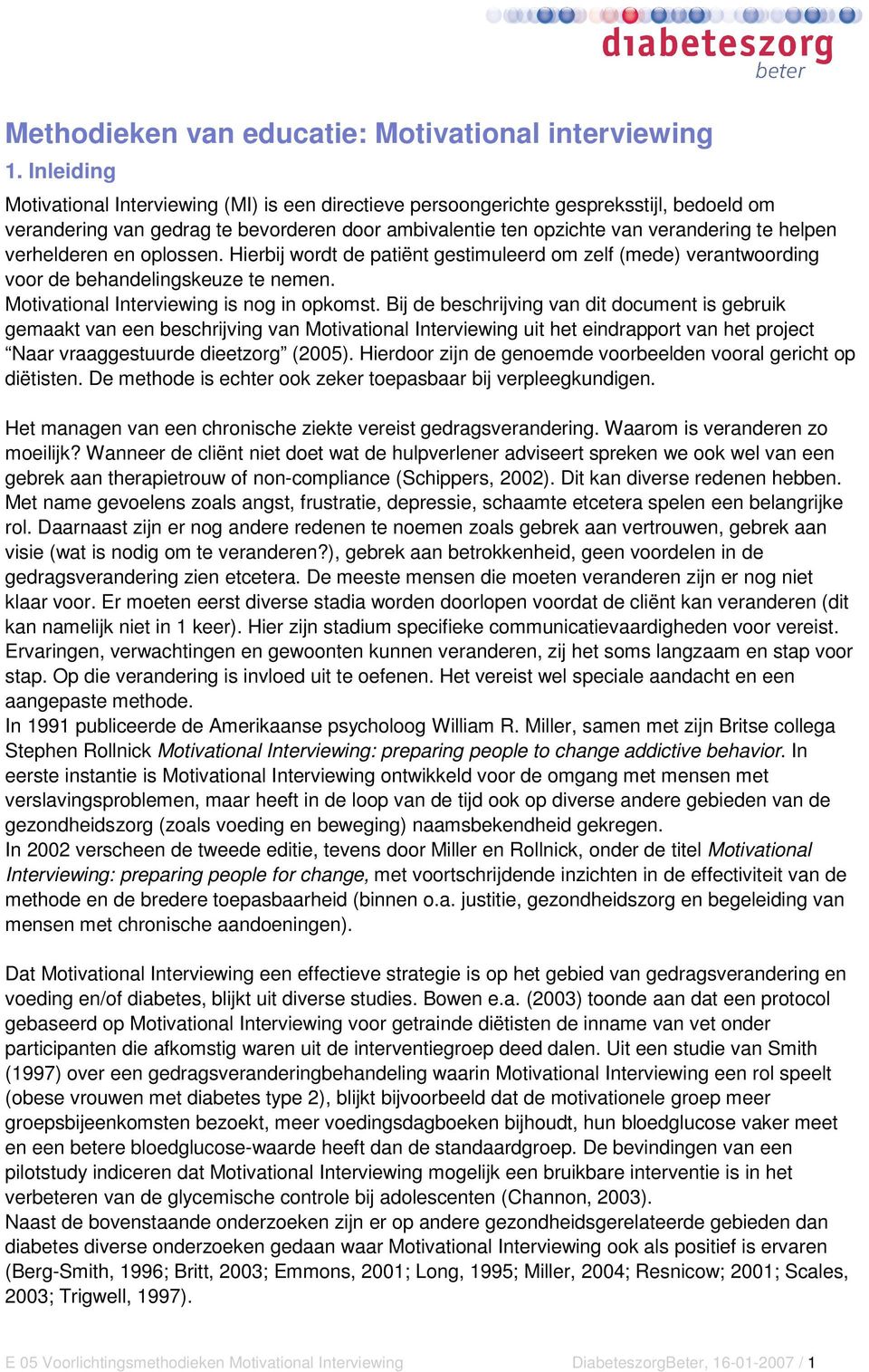 verhelderen en oplossen. Hierbij wordt de patiënt gestimuleerd om zelf (mede) verantwoording voor de behandelingskeuze te nemen. Motivational Interviewing is nog in opkomst.