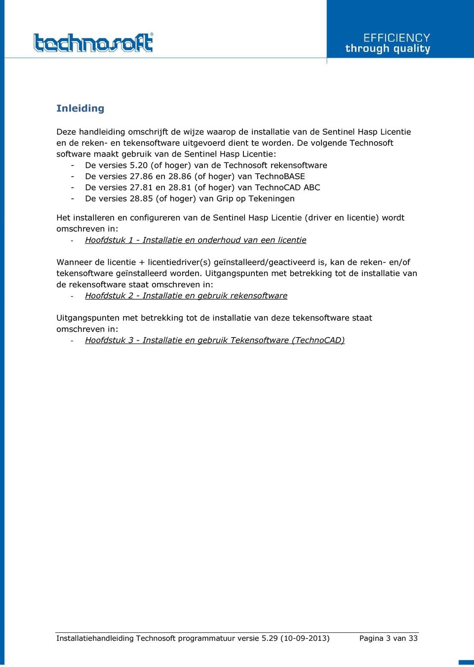 86 (of hoger) van TechnoBASE - De versies 27.81 en 28.81 (of hoger) van TechnoCAD ABC - De versies 28.