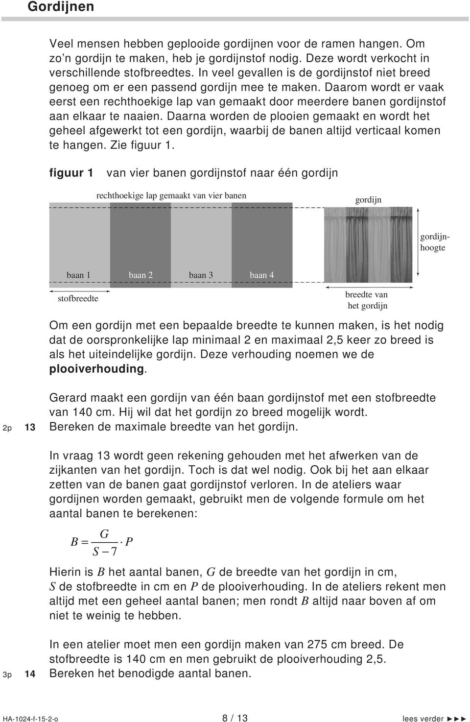 Daarom wordt er vaak eerst een rechthoekige lap van gemaakt door meerdere banen gordijnstof aan elkaar te naaien.