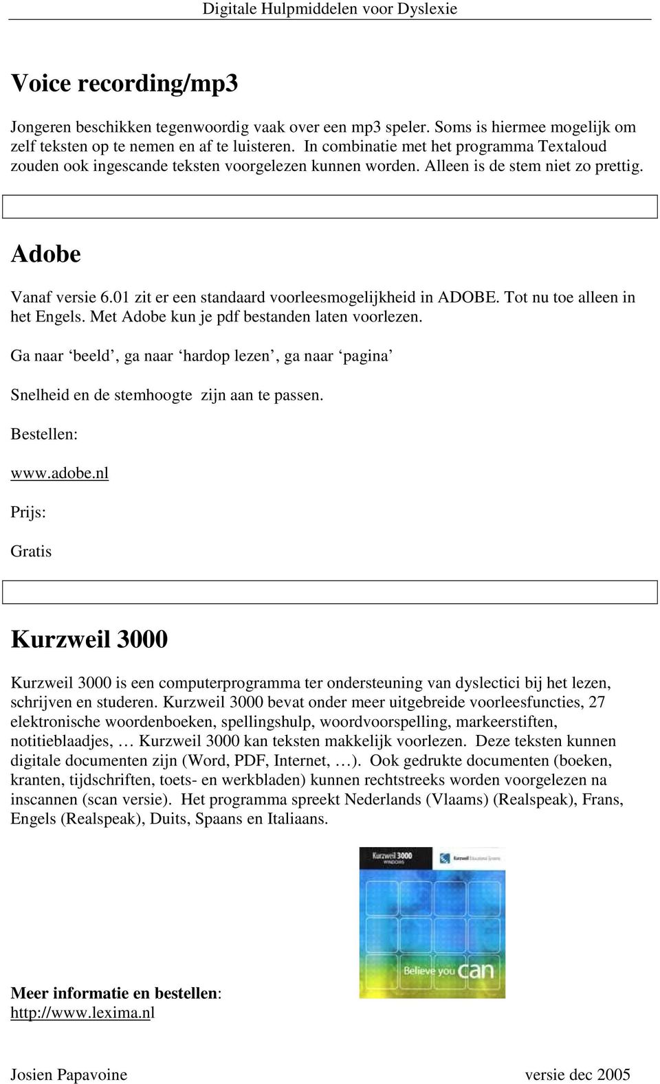 01 zit er een standaard voorleesmogelijkheid in ADOBE. Tot nu toe alleen in het Engels. Met Adobe kun je pdf bestanden laten voorlezen.