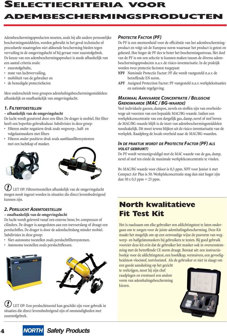 De keuze van een adembeschermingsproduct is mede afhankelijk van een aantal criteria zoals: zuurstofgehalte, mate van luchtvervuiling, mobiliteit van de gebruiker en de benodigde protectiefactor.