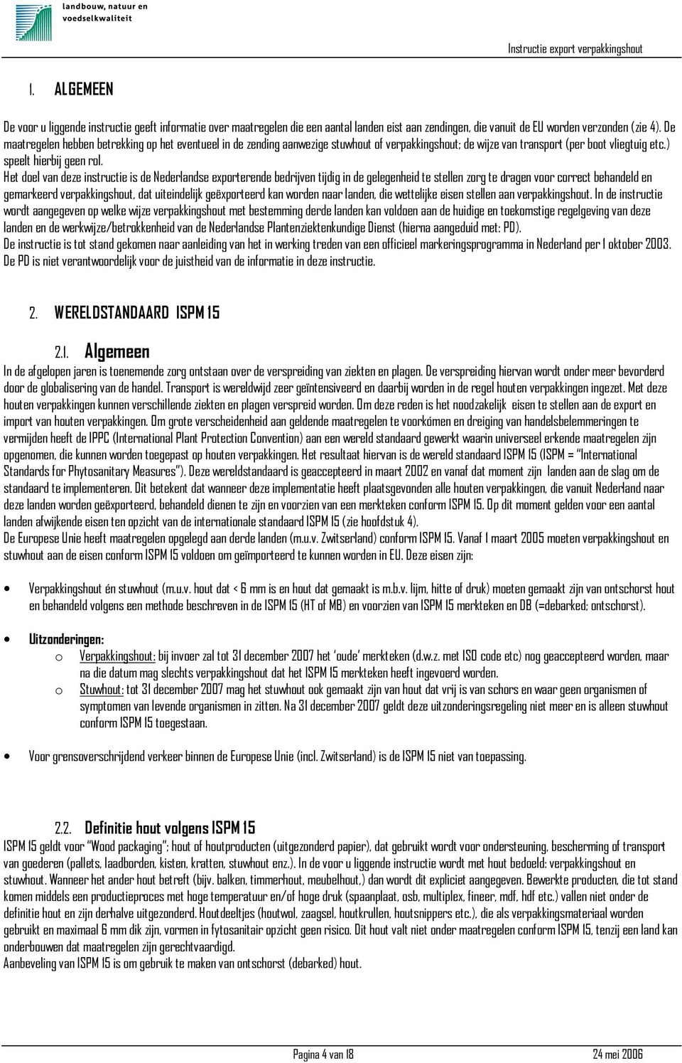 Het doel van deze instructie is de Nederlandse exporterende bedrijven tijdig in de gelegenheid te stellen zorg te dragen voor correct behandeld en gemarkeerd verpakkingshout, dat uiteindelijk