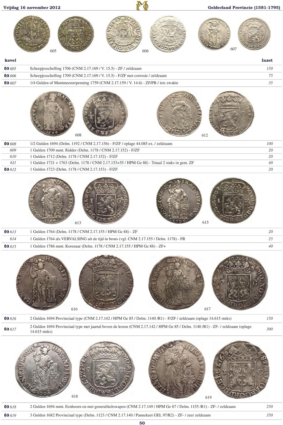 6) - ZF/PR / iets zwakte 35 608 612 608 1/2 Gulden 1694 (Delm. 1192 / CNM 2.17.156) - F/ZF / oplage 44.085 ex. / zeldzaam 100 609 1 Gulden 1709 mmt. Ridder (Delm. 1178 / CNM 2.17.152) - F/ZF 20 610 1 Gulden 1712 (Delm.